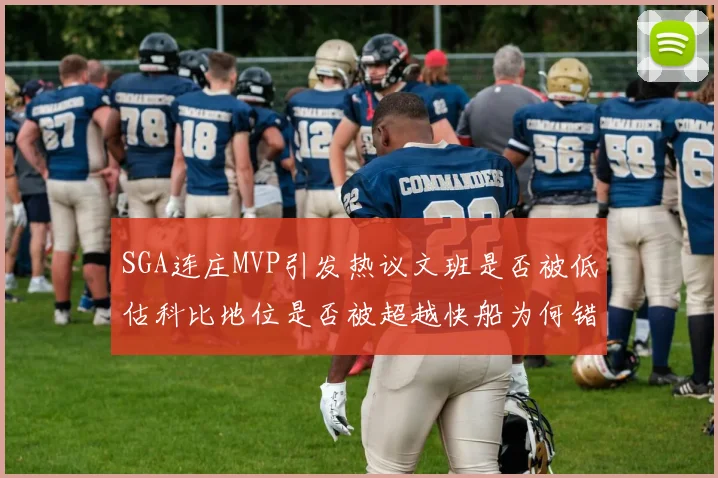 SGA连庄MVP引发热议文班是否被低估科比地位是否被超越快船为何错失良机
