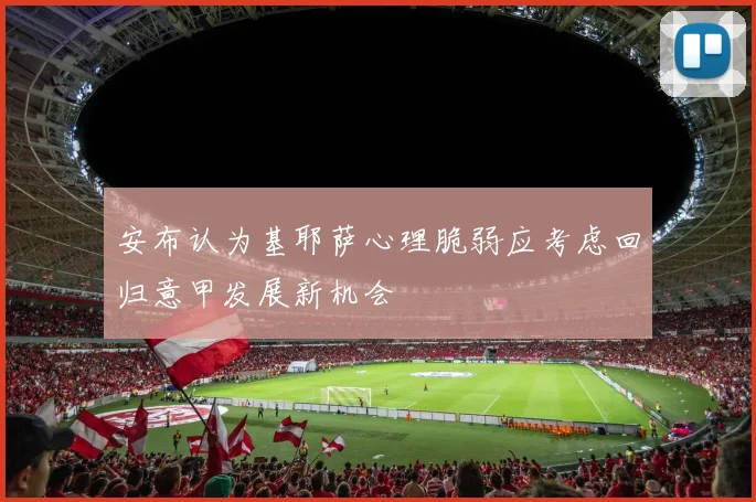安布认为基耶萨心理脆弱应考虑回归意甲发展新机会