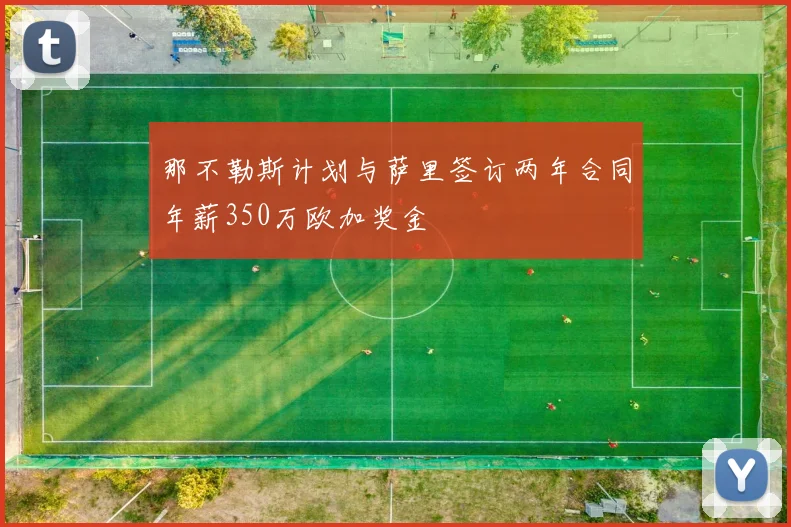 那不勒斯计划与萨里签订两年合同年薪350万欧加奖金
