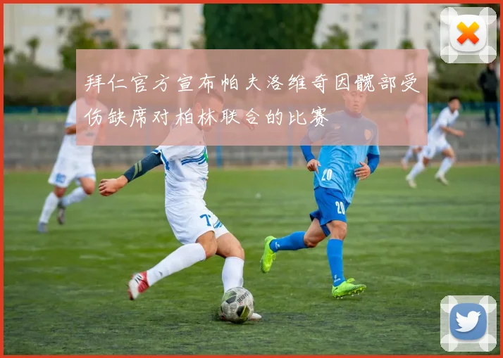 拜仁官方宣布帕夫洛维奇因髋部受伤缺席对柏林联合的比赛